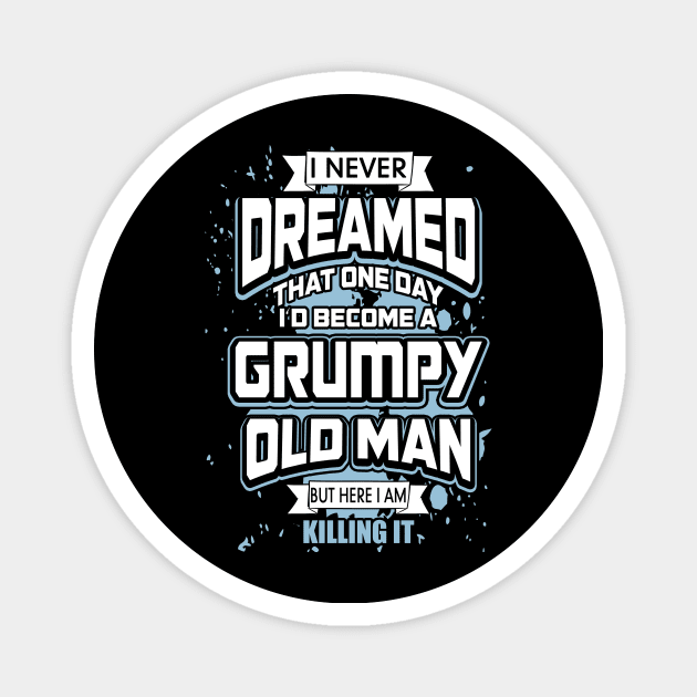 I Never Dreamed I'd Become A Grumpy Old Man Magnet by Zhj